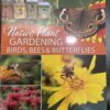 Native Plant Gardening for Birds, Bees & Butterflies